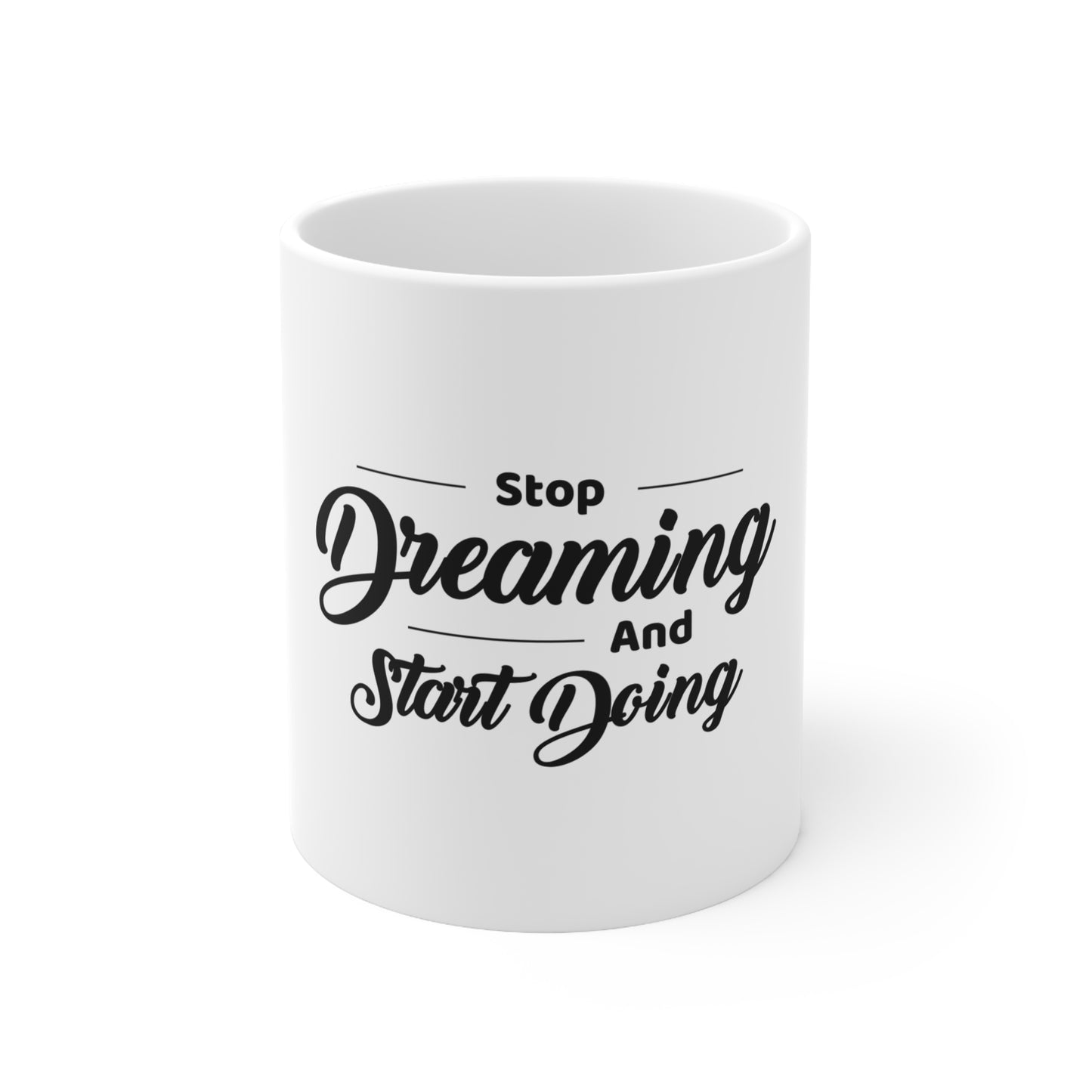 "Stop Dreaming And Start Doing" 11oz, 15oz Ceramic Mug